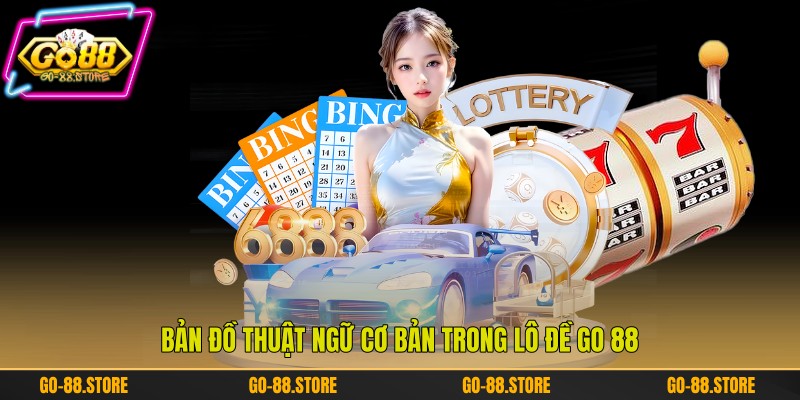 Bản đồ thuật ngữ cơ bản trong lô đề Go 88 Bản đồ thuật ngữ cơ bản trong lô đề Go 88