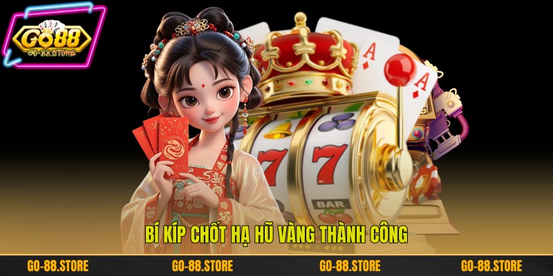 Bí kíp chốt hạ hũ vàng thành công Bí kíp chốt hạ hũ vàng thành công