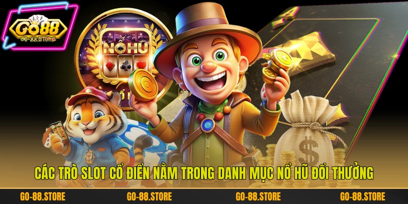 Các trò slot cổ điển nằm trong danh mục nổ hũ đổi thưởng Các trò slot cổ điển nằm trong danh mục nổ hũ đổi thưởng