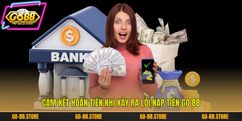 Cam kết hoàn tiền khi xảy ra lỗi nạp tiền Go 88 Cam kết hoàn tiền khi xảy ra lỗi nạp tiền Go 88