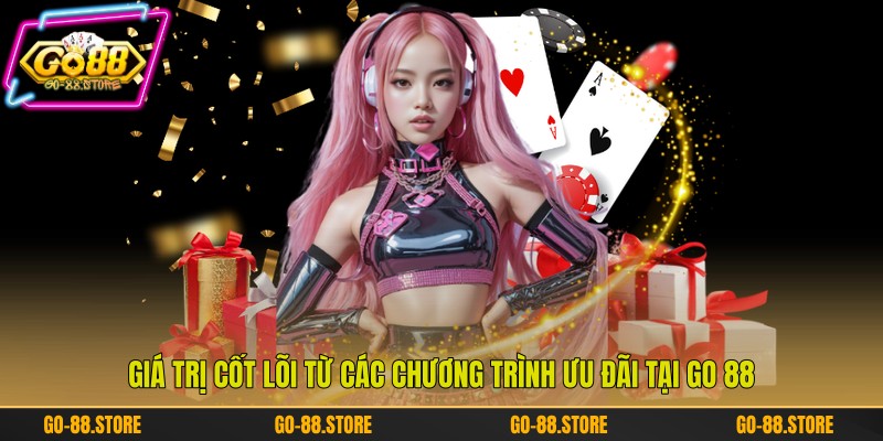 Giá trị cốt lõi từ các chương trình ưu đãi tại Go 88 Giá trị cốt lõi từ các chương trình ưu đãi tại Go 88