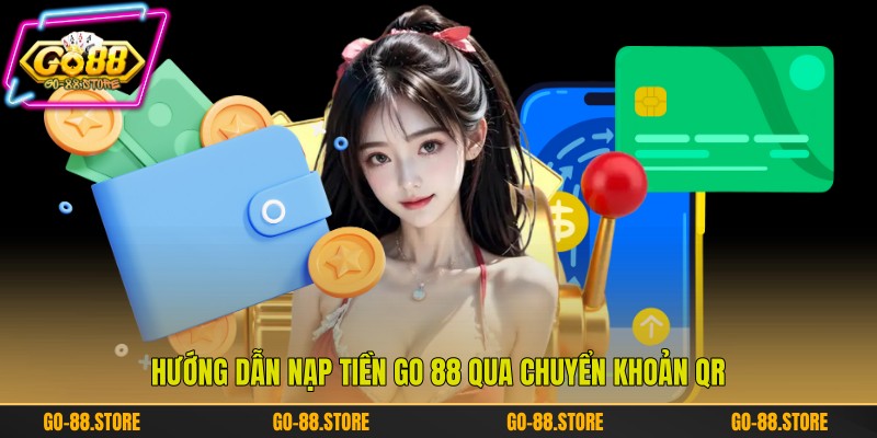 Hướng dẫn nạp tiền Go 88 qua chuyển khoản QR Hướng dẫn nạp tiền Go 88 qua chuyển khoản QR
