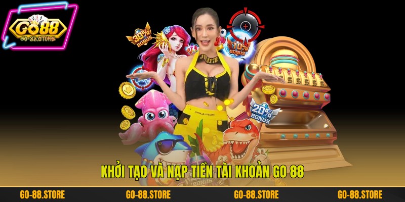 Khởi tạo và nạp tiền tài khoản Go 88 Khởi tạo và nạp tiền tài khoản Go 88