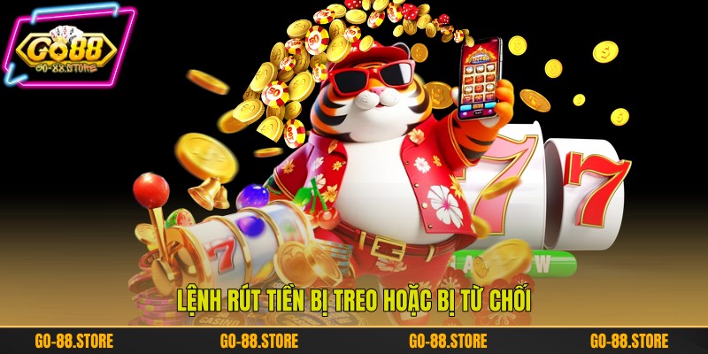 Lệnh rút tiền bị treo hoặc bị từ chối Lệnh rút tiền bị treo hoặc bị từ chối