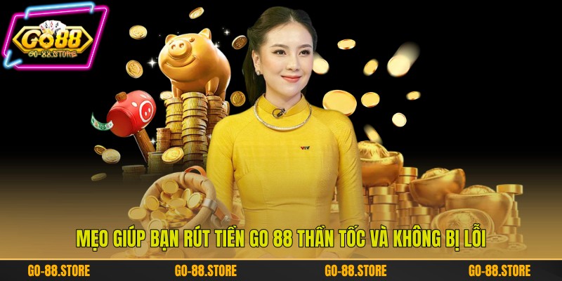 Mẹo giúp bạn rút tiền Go 88 thần tốc và không bị lỗi Mẹo giúp bạn rút tiền Go 88 thần tốc và không bị lỗi