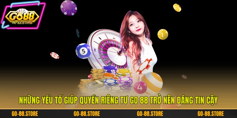 Những yếu tố giúp quyền riêng&nbsp;tư Go 88 trở nên đáng tin cậy