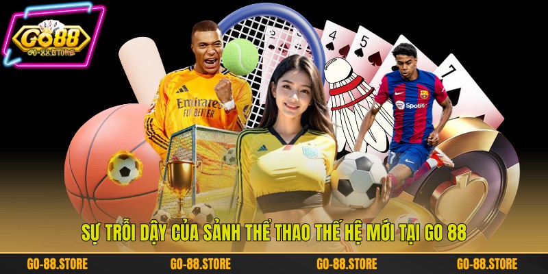 Sự trỗi dậy của sảnh thể thao thế hệ mới tại Go 88