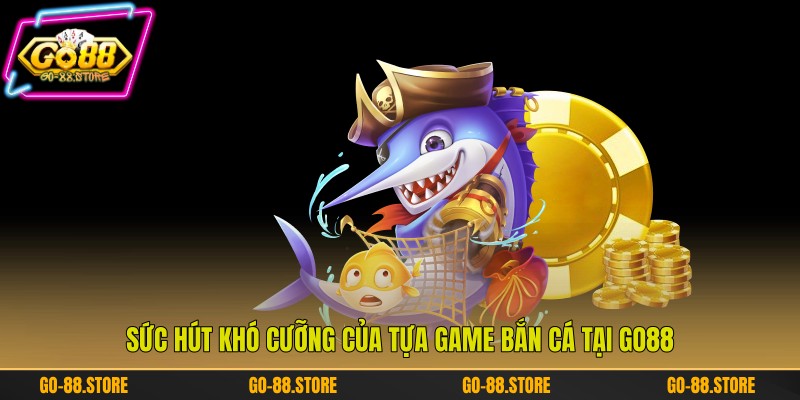 Sức hút khó cưỡng của tựa game bắn cá tại Go88 Sức hút khó cưỡng của tựa game bắn cá tại Go88